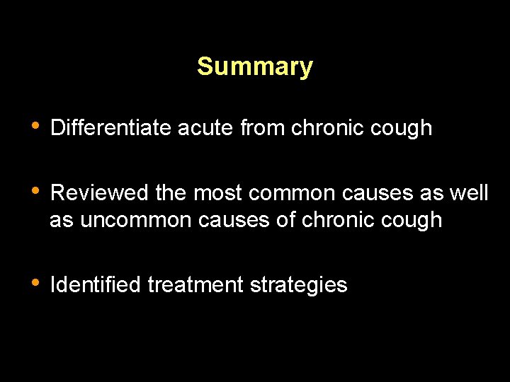 Summary • Differentiate acute from chronic cough • Reviewed the most common causes as