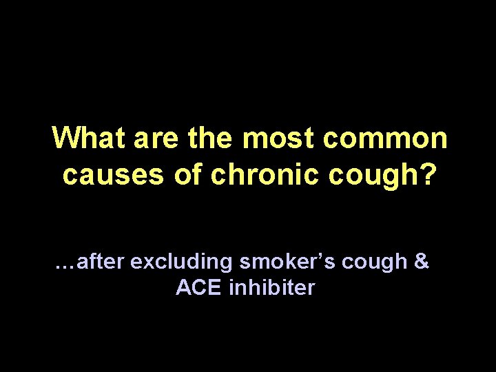 What are the most common causes of chronic cough? …after excluding smoker’s cough &