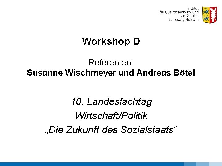 Workshop D Referenten: Susanne Wischmeyer und Andreas Bötel 10. Landesfachtag Wirtschaft/Politik „Die Zukunft des