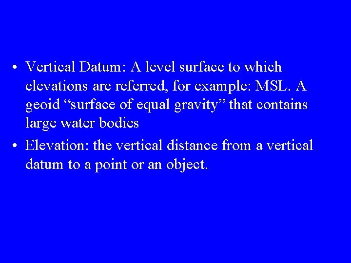  • Vertical Datum: A level surface to which elevations are referred, for example: