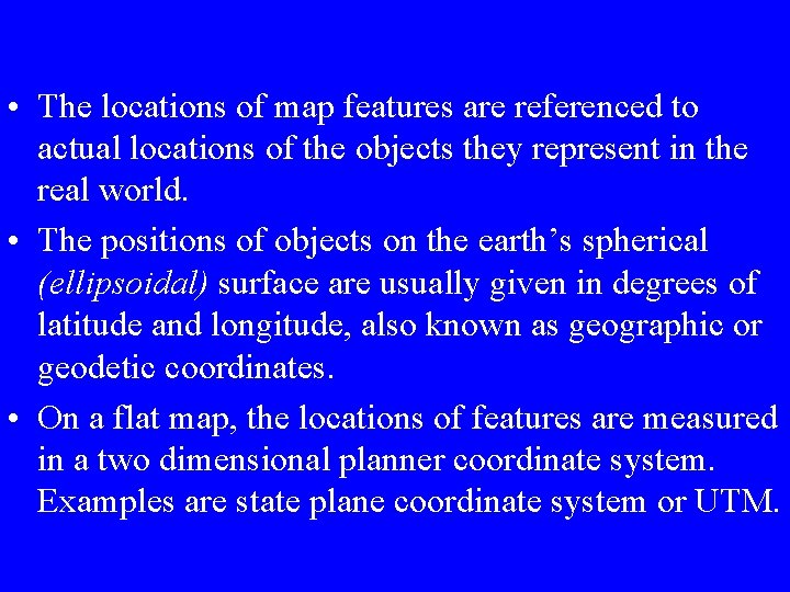  • The locations of map features are referenced to actual locations of the