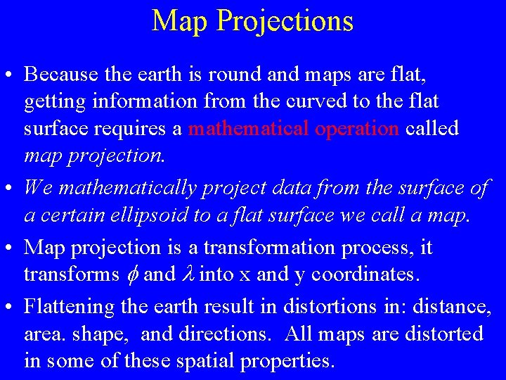 Map Projections • Because the earth is round and maps are flat, getting information