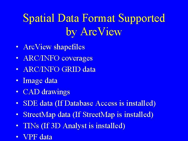 Spatial Data Format Supported by Arc. View • • • Arc. View shapefiles ARC/INFO