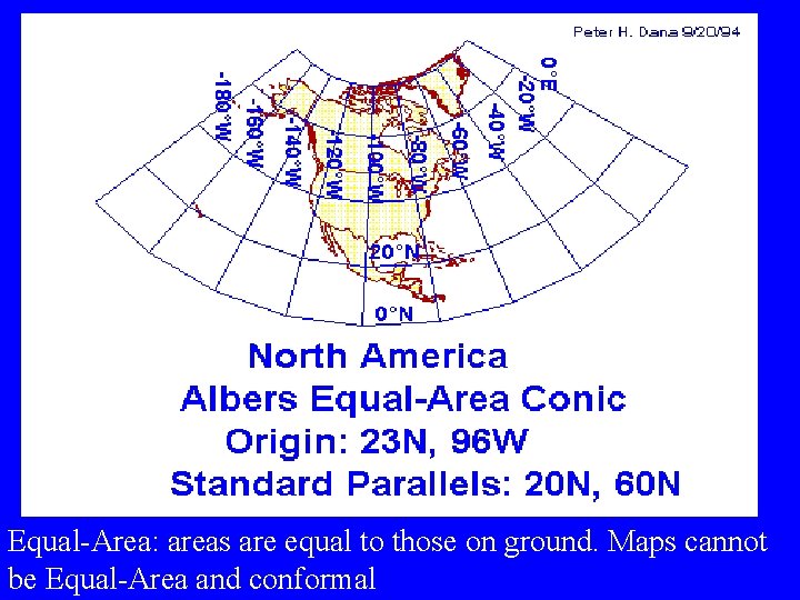 Equal-Area: areas are equal to those on ground. Maps cannot be Equal-Area and conformal