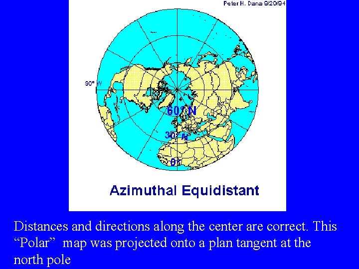 Distances and directions along the center are correct. This “Polar” map was projected onto