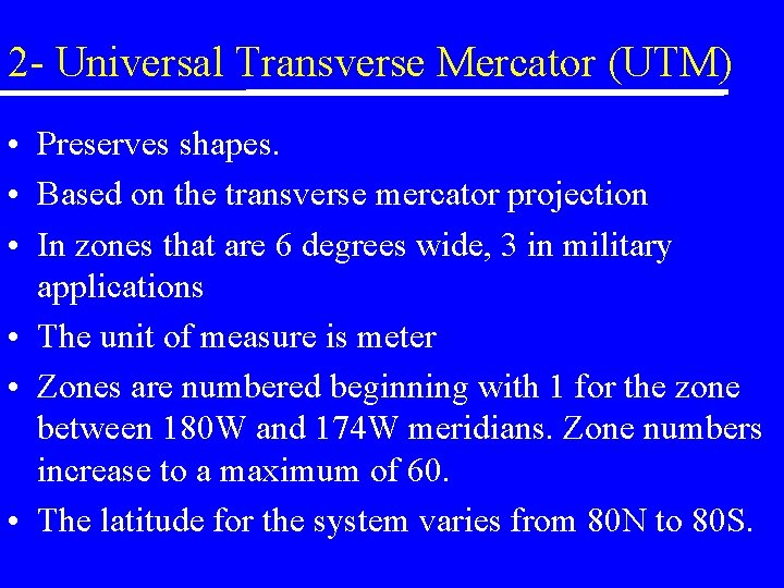 2 - Universal Transverse Mercator (UTM) • Preserves shapes. • Based on the transverse