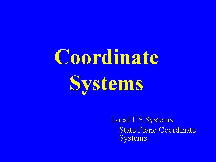 Coordinate Systems Local US Systems State Plane Coordinate Systems 