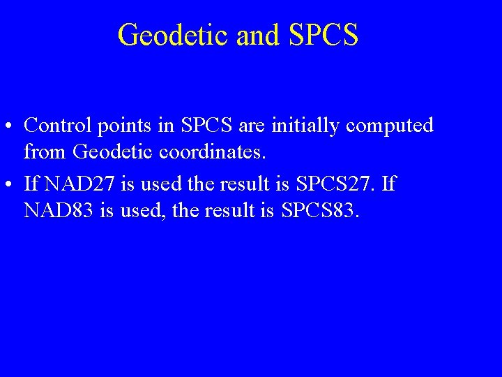 Geodetic and SPCS • Control points in SPCS are initially computed from Geodetic coordinates.