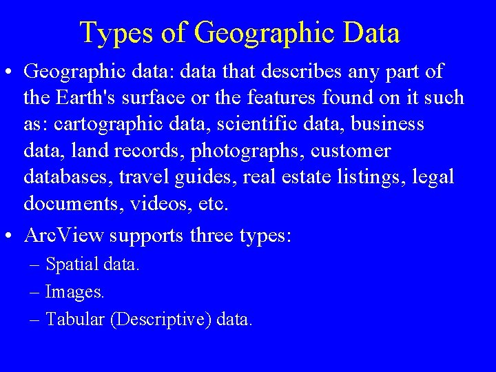 Types of Geographic Data • Geographic data: data that describes any part of the