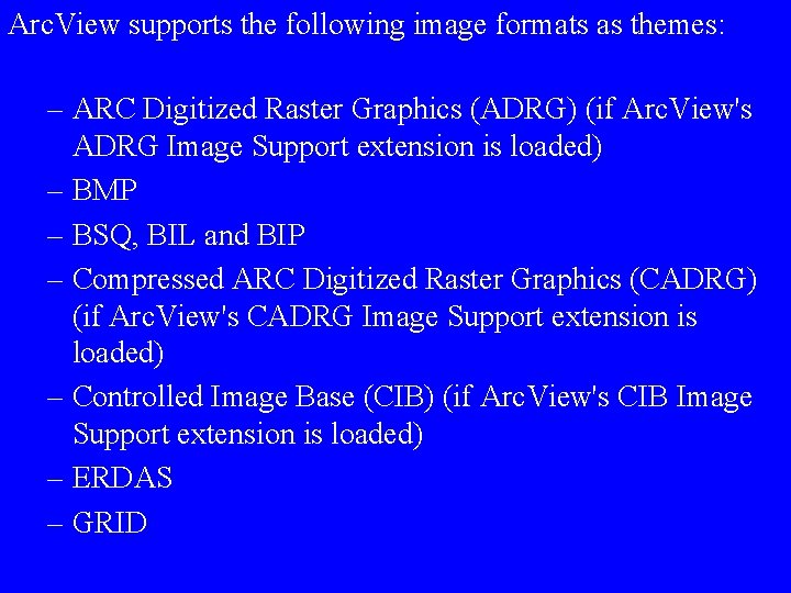 Arc. View supports the following image formats as themes: – ARC Digitized Raster Graphics