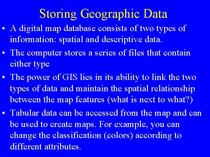 Storing Geographic Data • A digital map database consists of two types of information: