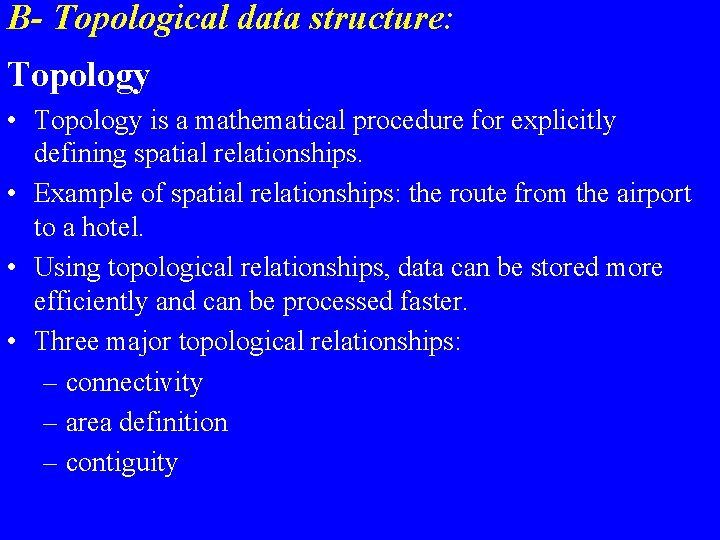 B- Topological data structure: Topology • Topology is a mathematical procedure for explicitly defining