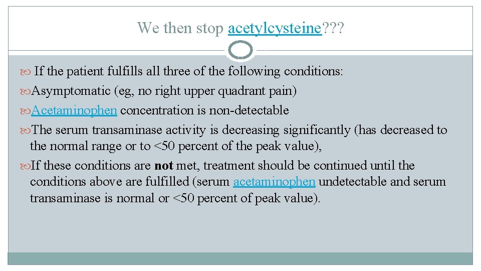We then stop acetylcysteine? ? ? If the patient fulfills all three of the We then stop acetylcysteine? ? ? If the patient fulfills all three of the
