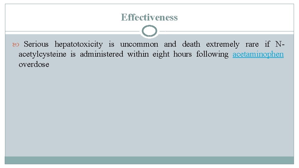 Effectiveness Serious hepatotoxicity is uncommon and death extremely rare if N- acetylcysteine is administered Effectiveness Serious hepatotoxicity is uncommon and death extremely rare if N- acetylcysteine is administered