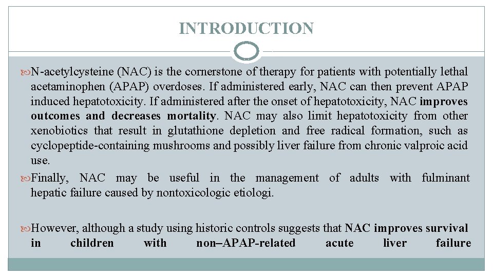 INTRODUCTION N-acetylcysteine (NAC) is the cornerstone of therapy for patients with potentially lethal acetaminophen INTRODUCTION N-acetylcysteine (NAC) is the cornerstone of therapy for patients with potentially lethal acetaminophen