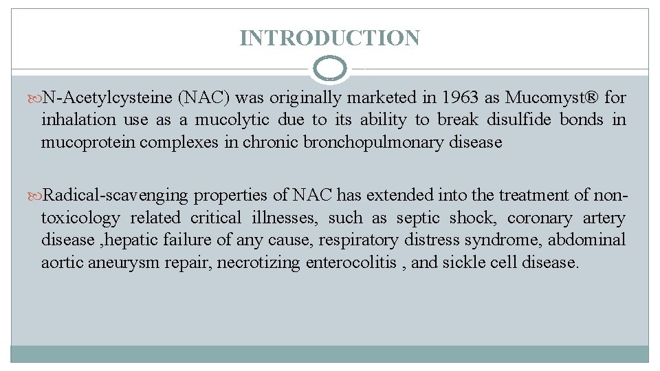 INTRODUCTION N-Acetylcysteine (NAC) was originally marketed in 1963 as Mucomyst® for inhalation use as INTRODUCTION N-Acetylcysteine (NAC) was originally marketed in 1963 as Mucomyst® for inhalation use as