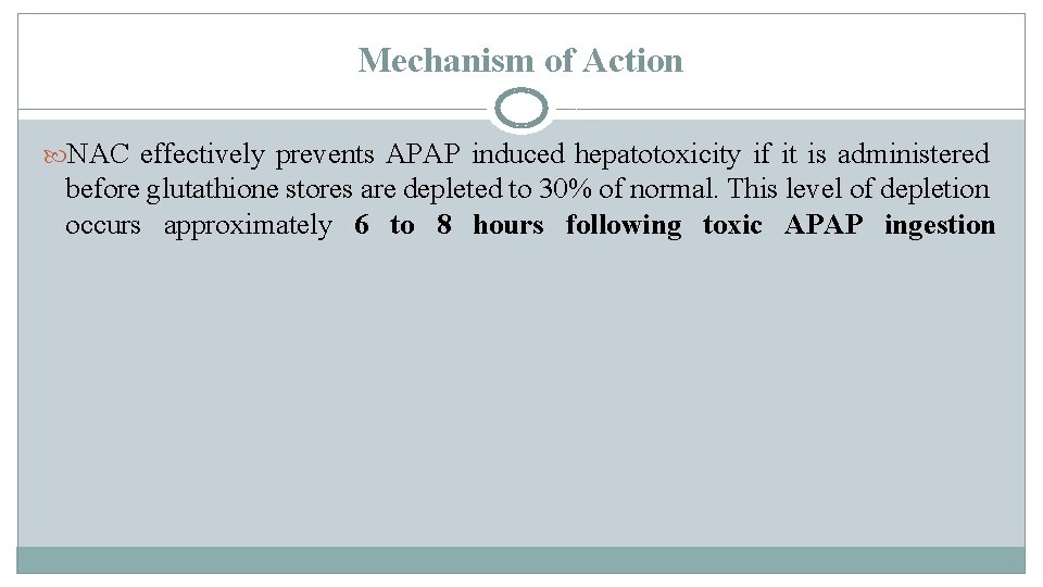Mechanism of Action NAC effectively prevents APAP induced hepatotoxicity if it is administered before Mechanism of Action NAC effectively prevents APAP induced hepatotoxicity if it is administered before