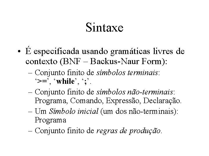 Sintaxe • É especificada usando gramáticas livres de contexto (BNF – Backus-Naur Form): –