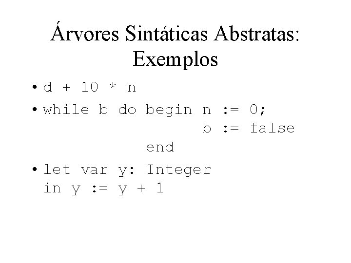 Árvores Sintáticas Abstratas: Exemplos • d + 10 * n • while b do