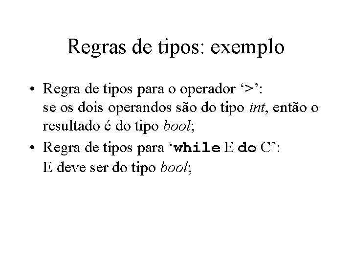 Regras de tipos: exemplo • Regra de tipos para o operador ‘>’: se os