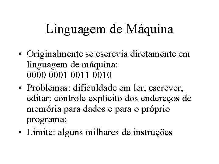 Linguagem de Máquina • Originalmente se escrevia diretamente em linguagem de máquina: 0000 0001