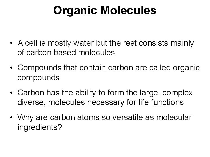 Organic Molecules • A cell is mostly water but the rest consists mainly of