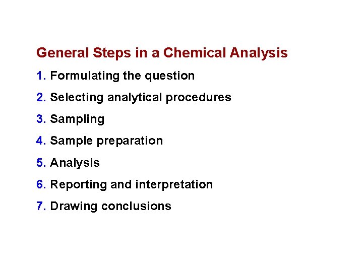 General Steps in a Chemical Analysis 1. Formulating the question 2. Selecting analytical procedures