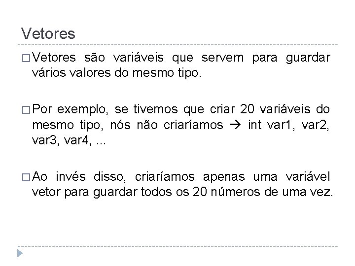 Vetores � Vetores são variáveis que servem para guardar vários valores do mesmo tipo.