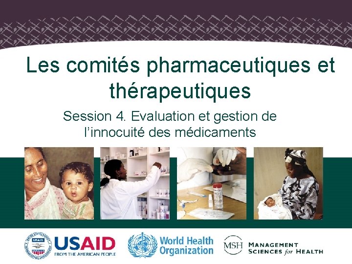 Les comités pharmaceutiques et thérapeutiques Session 4. Evaluation et gestion de l’innocuité des médicaments