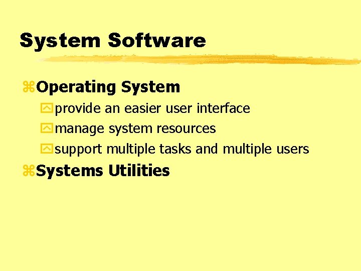 System Software z. Operating System yprovide an easier user interface ymanage system resources ysupport