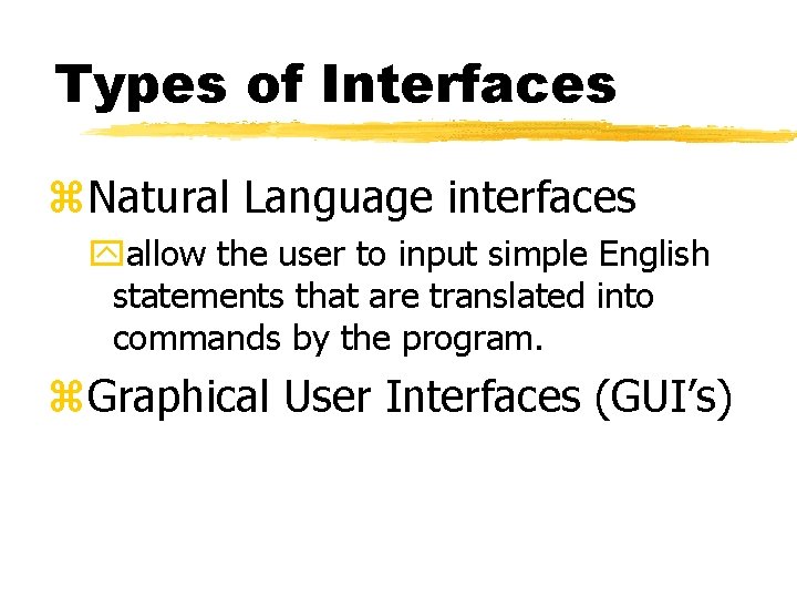 Types of Interfaces z. Natural Language interfaces yallow the user to input simple English