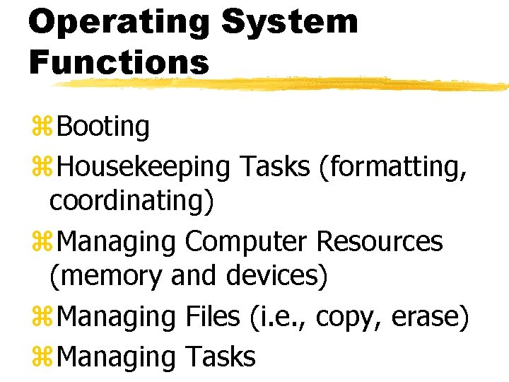 Operating System Functions z. Booting z. Housekeeping Tasks (formatting, coordinating) z. Managing Computer Resources