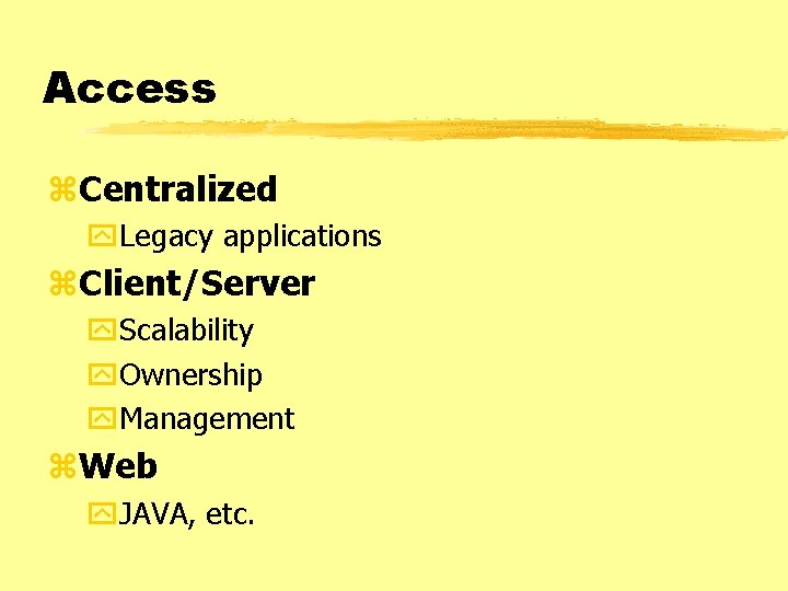 Access z. Centralized y. Legacy applications z. Client/Server y. Scalability y. Ownership y. Management