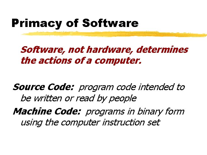 Primacy of Software, not hardware, determines the actions of a computer. Source Code: program