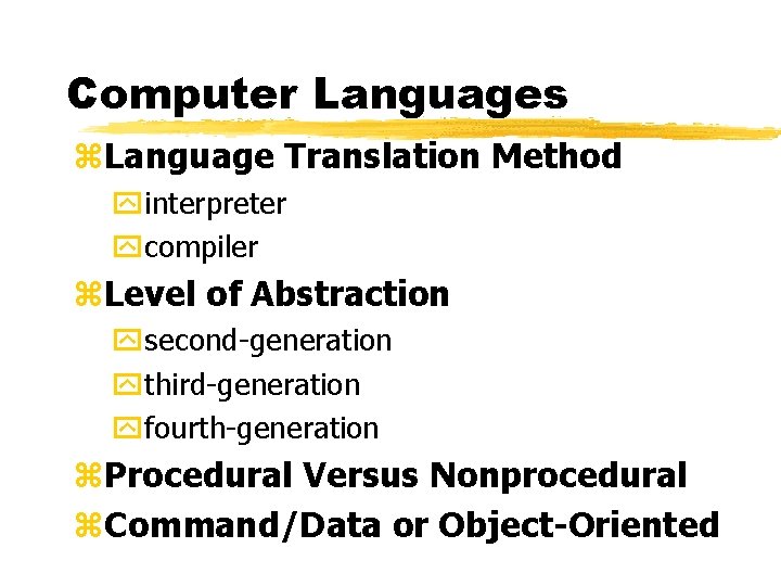 Computer Languages z. Language Translation Method yinterpreter ycompiler z. Level of Abstraction ysecond-generation ythird-generation