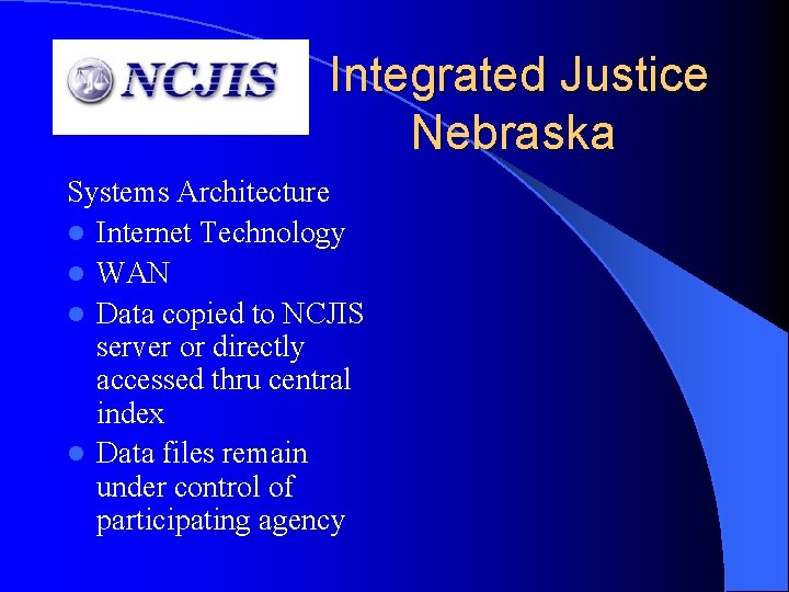 Integrated Justice Nebraska Systems Architecture l Internet Technology l WAN l Data copied to