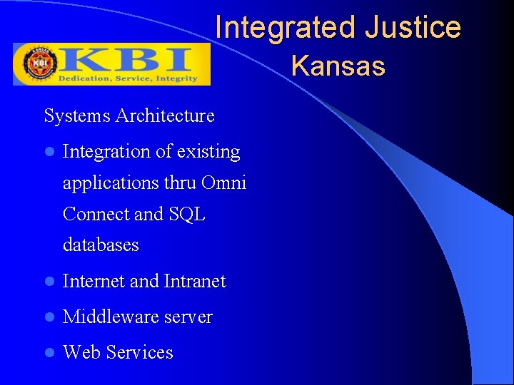 Integrated Justice Kansas Systems Architecture l Integration of existing applications thru Omni Connect and