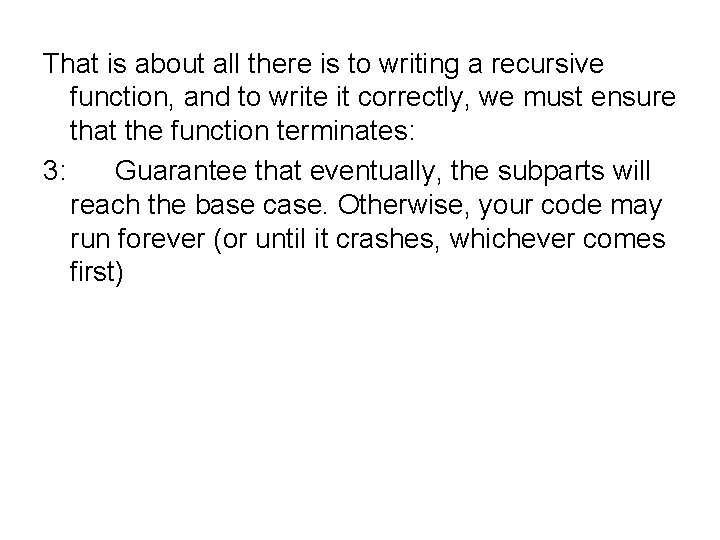 That is about all there is to writing a recursive function, and to write