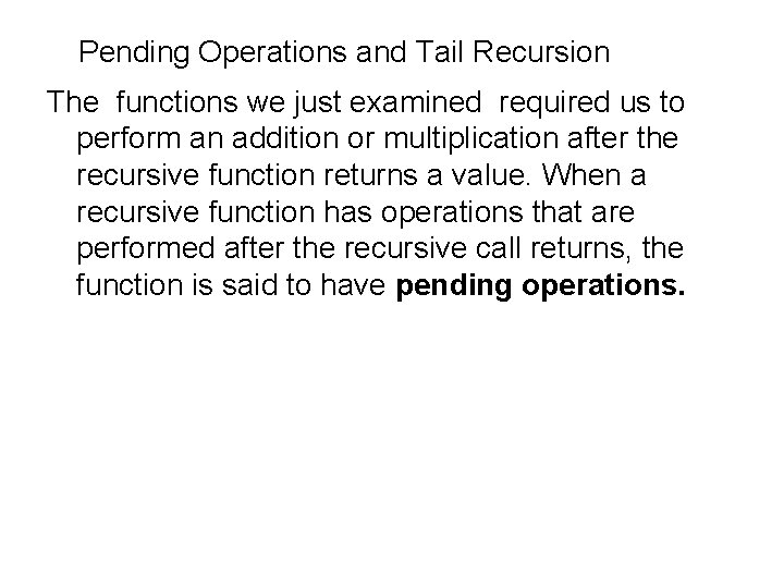 Pending Operations and Tail Recursion The functions we just examined required us to perform