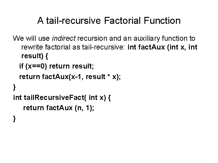 A tail-recursive Factorial Function We will use indirect recursion and an auxiliary function to