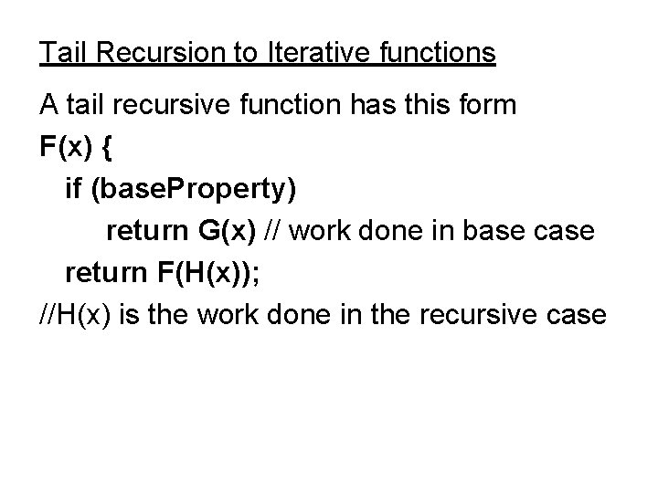 Tail Recursion to Iterative functions A tail recursive function has this form F(x) {