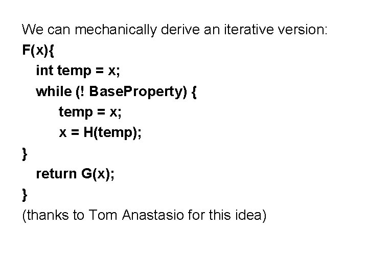 We can mechanically derive an iterative version: F(x){ int temp = x; while (!