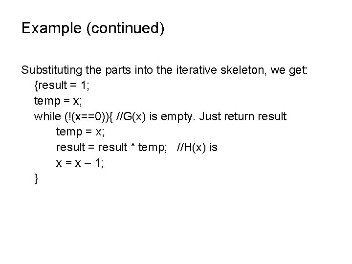 Example (continued) Substituting the parts into the iterative skeleton, we get: {result = 1;