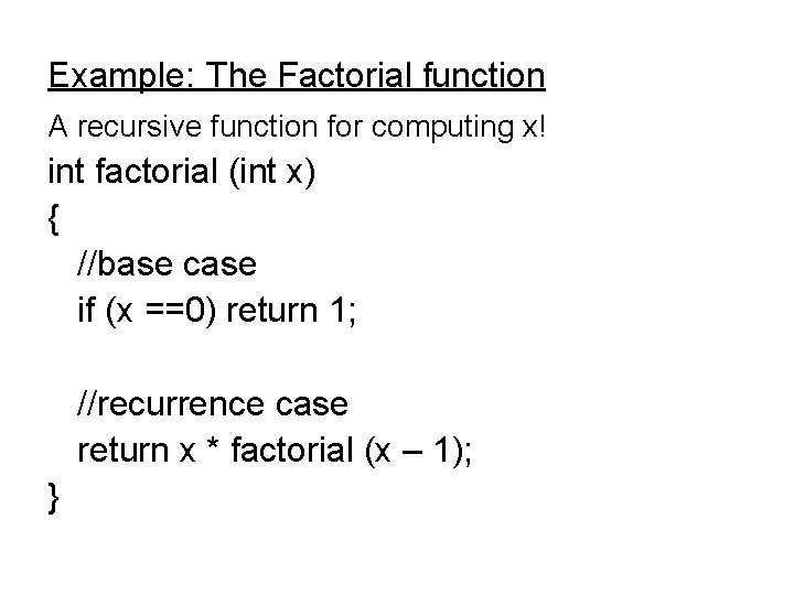 Example: The Factorial function A recursive function for computing x! int factorial (int x)