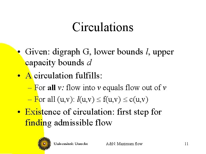 Circulations • Given: digraph G, lower bounds l, upper capacity bounds d • A