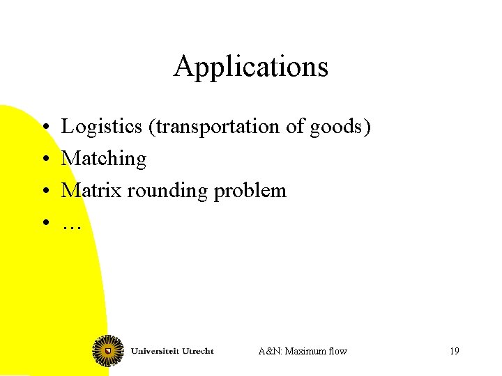 Applications • • Logistics (transportation of goods) Matching Matrix rounding problem … A&N: Maximum