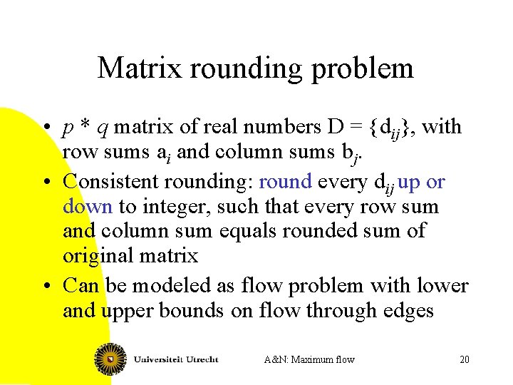 Matrix rounding problem • p * q matrix of real numbers D = {dij},