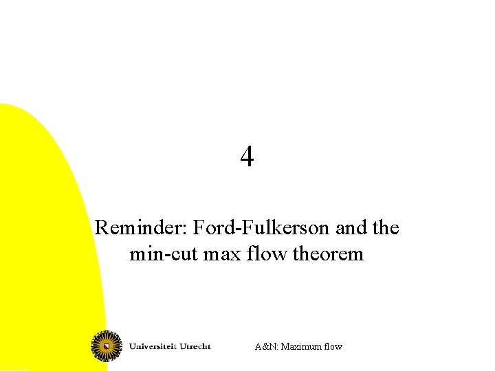 4 Reminder: Ford-Fulkerson and the min-cut max flow theorem A&N: Maximum flow 