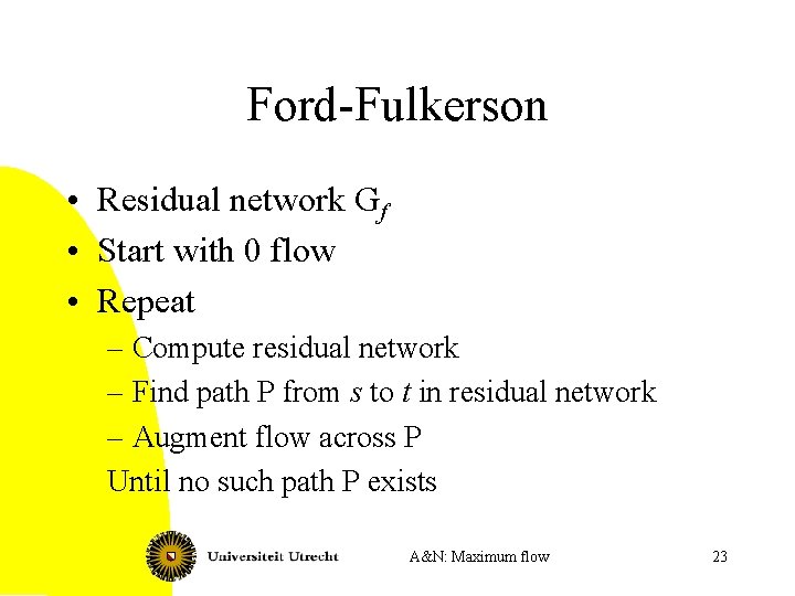 Ford-Fulkerson • Residual network Gf • Start with 0 flow • Repeat – Compute