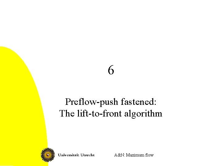 6 Preflow-push fastened: The lift-to-front algorithm A&N: Maximum flow 